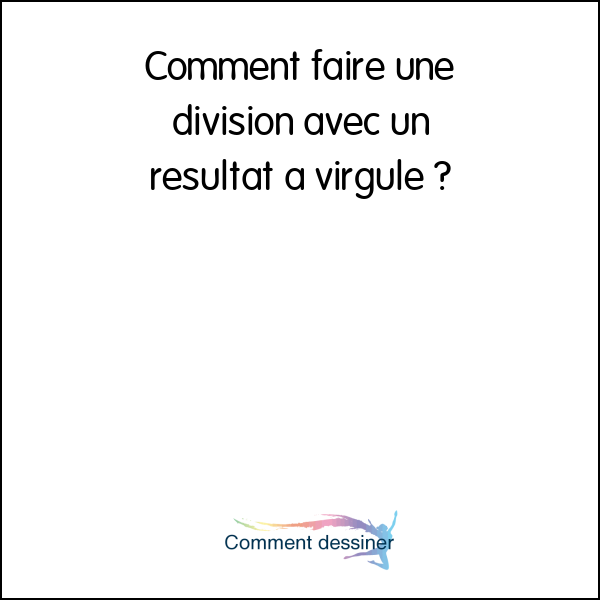 Comment faire une division avec un resultat a virgule